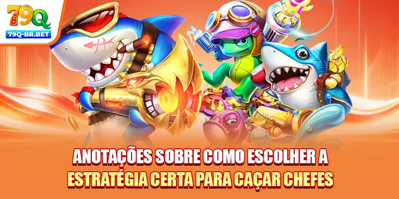 Anotações sobre como escolher a estratégia certa para caçar chefes
