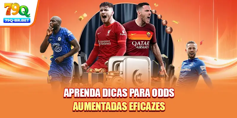 Aprenda dicas para odds aumentadas eficazes