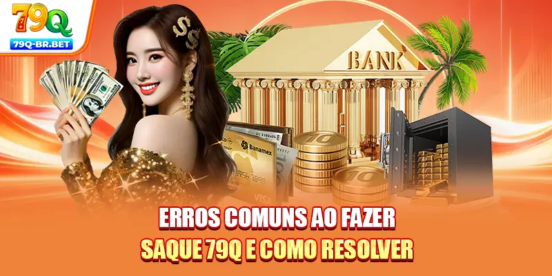 Erros comuns ao fazer saque 79Q e como resolver