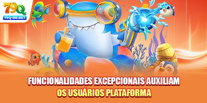 Funcionalidades excepcionais auxiliam os usuários plataforma
