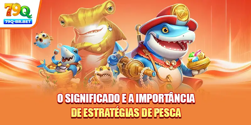 O significado e a importância de estratégias de pesca