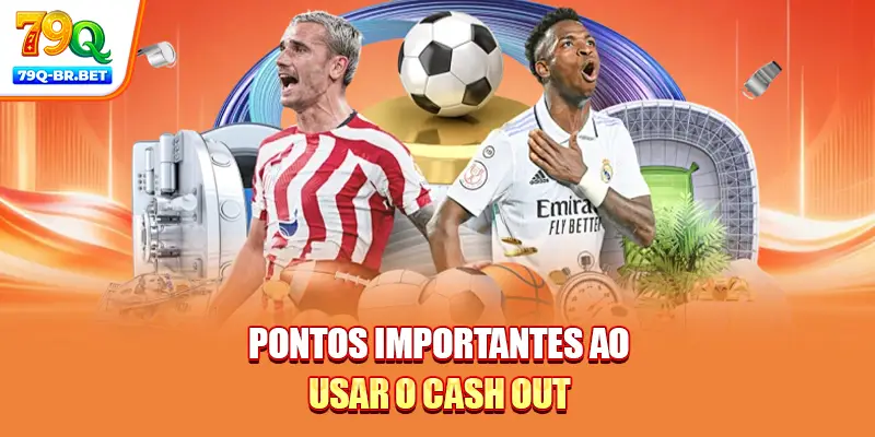 Pontos importantes ao usar o Cash Out