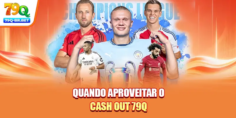 Quando aproveitar o Cash Out 79Q