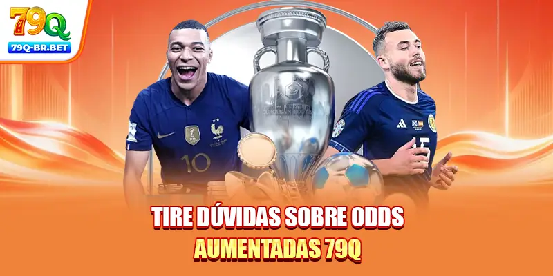 Tire dúvidas sobre odds aumentadas 79Q